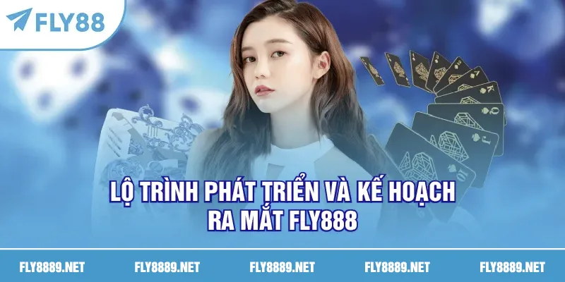 Lộ trình phát triển và kế hoạch ra mắt FLY888