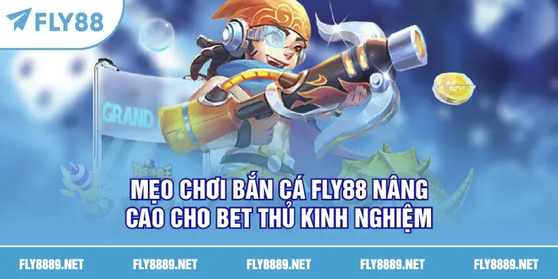 Mẹo chơi bắn cá FLY888 nâng cao cho bet thủ kinh nghiệm